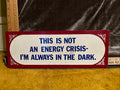 This is not an energy crisis I’m always in the dark sign pf