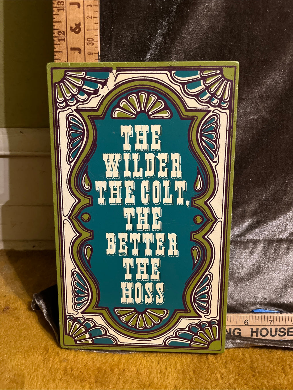 The wilder the colt the better the hoss sign pf